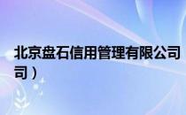 北京盘石信用管理有限公司（关于北京盘石信用管理有限公司）