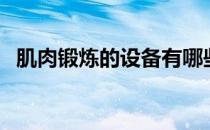 肌肉锻炼的设备有哪些 它们的功能是什么 