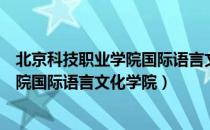 北京科技职业学院国际语言文化学院（关于北京科技职业学院国际语言文化学院）