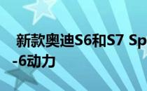  新款奥迪S6和S7 Sportback配备涡轮增压V-6动力