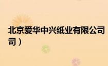 北京爱华中兴纸业有限公司（关于北京爱华中兴纸业有限公司）