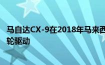 马自达CX-9在2018年马来西亚车展上预览–有两轮驱动和四轮驱动