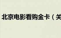 北京电影看购金卡（关于北京电影看购金卡）