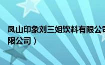 凤山印象刘三姐饮料有限公司（关于凤山印象刘三姐饮料有限公司）