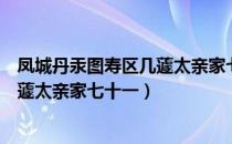 凤城丹汞图寿区几蘧太亲家七十一（关于凤城丹汞图寿区几蘧太亲家七十一）