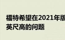 福特希望在2021年版皮卡上消除一个18,000英尺高的问题