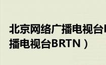 北京网络广播电视台BRTN（关于北京网络广播电视台BRTN）