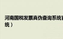 河南国税发票真伪查询系统官网（河南国税发票真伪查询系统）