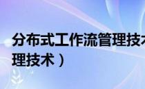 分布式工作流管理技术（关于分布式工作流管理技术）