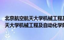 北京航空航天大学机械工程及自动化学院（关于北京航空航天大学机械工程及自动化学院）