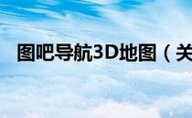 图吧导航3D地图（关于图吧导航3D地图）