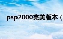 psp2000完美版本（psp2000完美破解）