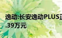 逸动:长安逸动PLUS正式上市 售价7.29万-10.39万元