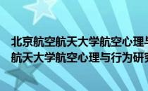 北京航空航天大学航空心理与行为研究中心（关于北京航空航天大学航空心理与行为研究中心）