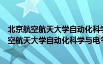 北京航空航天大学自动化科学与电气工程学院（关于北京航空航天大学自动化科学与电气工程学院）