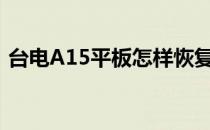 台电A15平板怎样恢复出厂设置（台电a15）