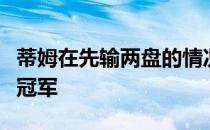 蒂姆在先输两盘的情况下倒追三盘夺得大满贯冠军