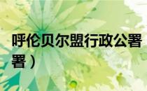 呼伦贝尔盟行政公署（关于呼伦贝尔盟行政公署）