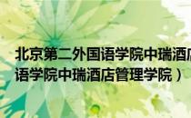 北京第二外国语学院中瑞酒店管理学院（关于北京第二外国语学院中瑞酒店管理学院）