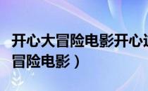 开心大冒险电影开心这个人物的分析（开心大冒险电影）