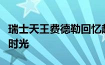 瑞士天王费德勒回忆起了自己童年时候的网球时光