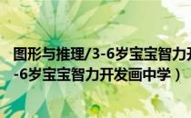 图形与推理/3-6岁宝宝智力开发画中学（关于图形与推理/3-6岁宝宝智力开发画中学）