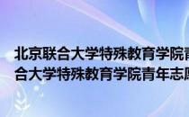 北京联合大学特殊教育学院青年志愿者服务队（关于北京联合大学特殊教育学院青年志愿者服务队）