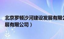 北京罗顿沙河建设发展有限公司（关于北京罗顿沙河建设发展有限公司）