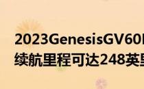 2023GenesisGV60EV起价不到60,000美元续航里程可达248英里