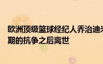 欧洲顶级篮球经纪人乔治迪米特罗普洛斯在与癌症进行了长期的抗争之后离世