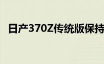 日产370Z传统版保持轿跑近50年的生命力