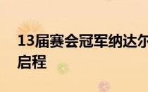 13届赛会冠军纳达尔第二次冲击法网五连冠启程