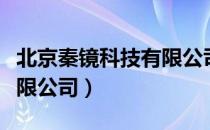 北京秦镜科技有限公司（关于北京秦镜科技有限公司）