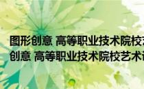 图形创意 高等职业技术院校艺术设计类专用教材（关于图形创意 高等职业技术院校艺术设计类专用教材）