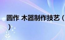 圆作 木器制作技艺（关于圆作 木器制作技艺）