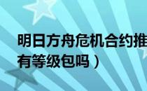 明日方舟危机合约推荐等级（明日方舟80级有等级包吗）