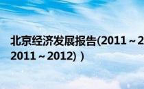 北京经济发展报告(2011～2012)（关于北京经济发展报告(2011～2012)）