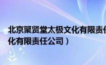 北京聚贤堂太极文化有限责任公司（关于北京聚贤堂太极文化有限责任公司）