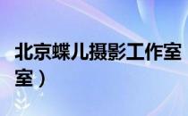 北京蝶儿摄影工作室（关于北京蝶儿摄影工作室）