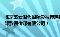 北京艺云时代国际影视传媒有限公司（关于北京艺云时代国际影视传媒有限公司）