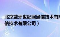 北京蓝牙世纪网通信技术有限公司（关于北京蓝牙世纪网通信技术有限公司）