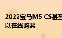 2022宝马M5 CS甚至不是官方的 但其零件可以在线购买