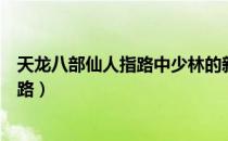 天龙八部仙人指路中少林的新技能名称是（天龙八部仙人指路）