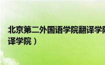 北京第二外国语学院翻译学院（关于北京第二外国语学院翻译学院）