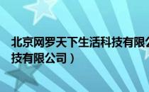 北京网罗天下生活科技有限公司（关于北京网罗天下生活科技有限公司）