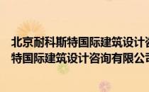 北京耐科斯特国际建筑设计咨询有限公司（关于北京耐科斯特国际建筑设计咨询有限公司）