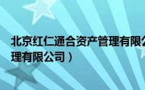 北京红仁通合资产管理有限公司（关于北京红仁通合资产管理有限公司）