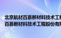 北京航材百慕新材料技术工程股份有限公司（关于北京航材百慕新材料技术工程股份有限公司）