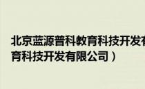 北京蓝源普科教育科技开发有限公司（关于北京蓝源普科教育科技开发有限公司）