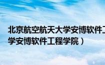 北京航空航天大学安博软件工程学院（关于北京航空航天大学安博软件工程学院）